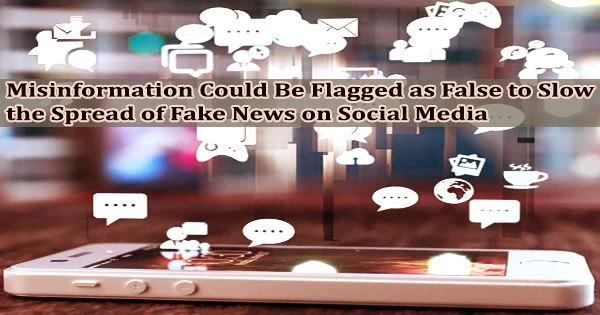 Misinformation Could Be Flagged as False to Slow the Spread of Fake News on Social Media