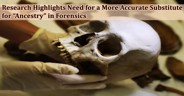 Research Highlights Need for a More Accurate Substitute for “Ancestry” in Forensics