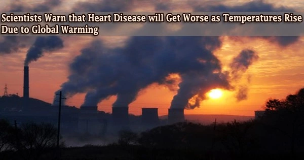 Scientists Warn that Heart Disease will Get Worse as Temperatures Rise Due to Global Warming