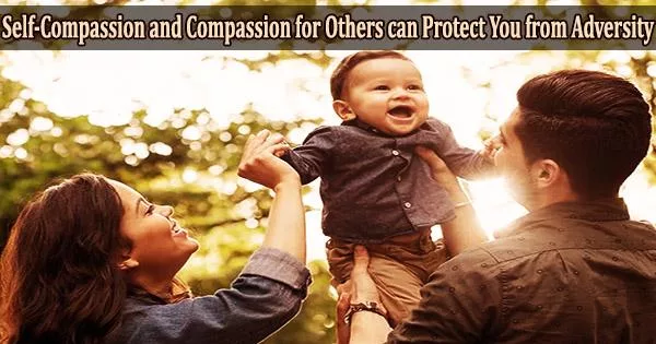 Self-Compassion and Compassion for Others can Protect You from Adversity