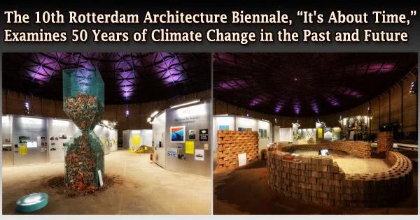 The 10th Rotterdam Architecture Biennale, “It’s About Time,” Examines 50 Years of Climate Change in the Past and Future