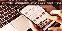 The Threat of Cyberaggression and Social Media Content Creation