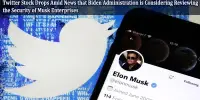 Twitter Stock Drops Amid News that Biden Administration is Considering Reviewing the Security of Musk Enterprises