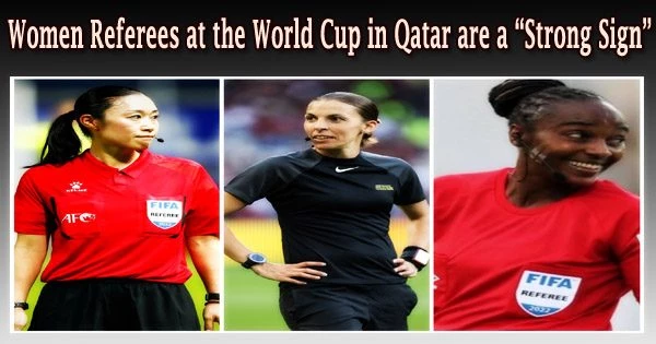 Women Referees at the World Cup in Qatar are a “Strong Sign”