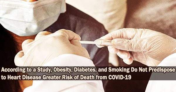 According to a Study, Obesity, Diabetes, and Smoking Do Not Predispose to Heart Disease Greater Risk of Death from COVID-19