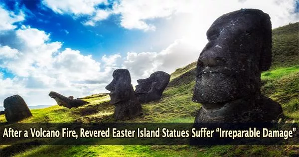 After a Volcano Fire, Revered Easter Island Statues Suffer “Irreparable Damage”