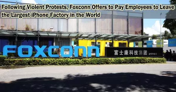 Following Violent Protests, Foxconn Offers to Pay Employees to Leave the Largest iPhone Factory in the World