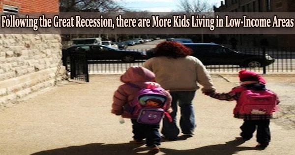 Following the Great Recession, there are More Kids Living in Low-Income Areas
