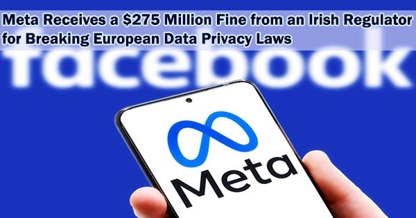 Meta Receives a $275 Million Fine from an Irish Regulator for Breaking European Data Privacy Laws