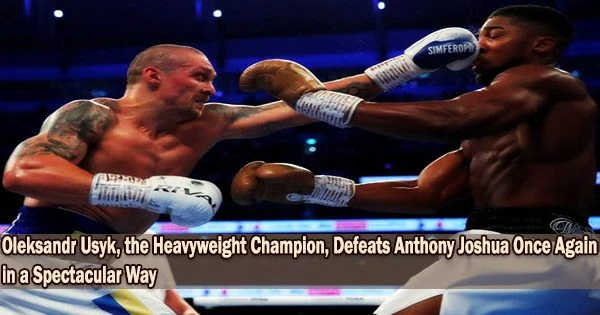 Oleksandr Usyk, the Heavyweight Champion, Defeats Anthony Joshua Once Again in a Spectacular Way