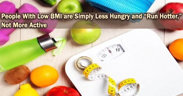 People With Low BMI are Simply Less Hungry and “Run Hotter,” Not More Active