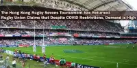 The Hong Kong Rugby Sevens Tournament has Returned. Rugby Union Claims that Despite COVID Restrictions, Demand is High