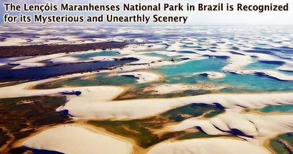 The Lençóis Maranhenses National Park in Brazil is Recognized for its Mysterious and Unearthly Scenery