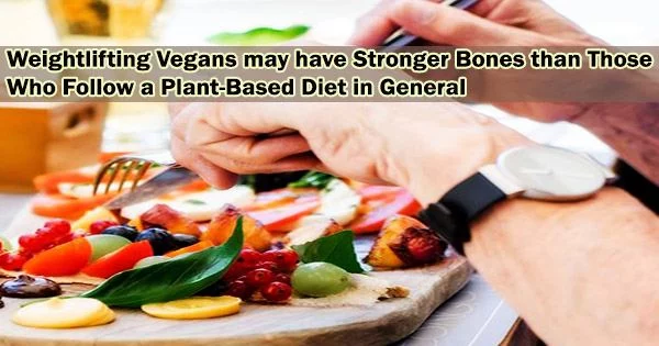 Weightlifting Vegans may have Stronger Bones than Those Who Follow a Plant-Based Diet in General