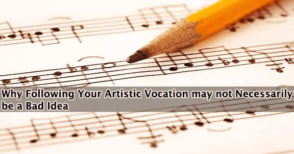 Why Following Your Artistic Vocation may not Necessarily be a Bad Idea