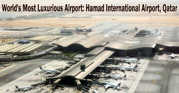 World’s Most Luxurious Airport: Hamad International Airport, Qatar