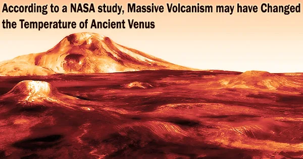 According to a NASA study, Massive Volcanism may have Changed the Temperature of Ancient Venus