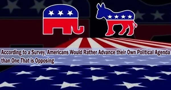 According to a Survey, Americans Would Rather Advance their Own Political Agenda than One That is Opposing