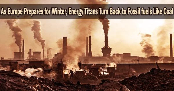 As Europe Prepares for Winter, Energy Titans Turn Back to Fossil fuels Like Coal