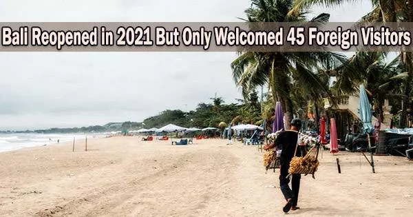 Bali Reopened in 2021 But Only Welcomed 45 Foreign Visitors