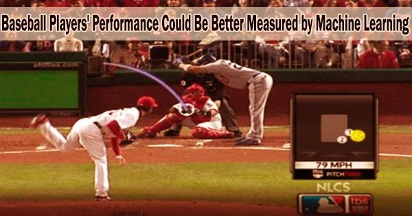 Baseball Players’ Performance Could Be Better Measured by Machine Learning