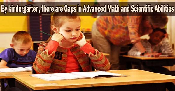 By kindergarten, there are Gaps in Advanced Math and Scientific Abilities