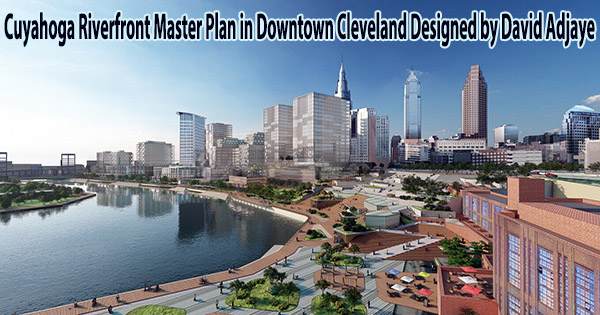 Cuyahoga Riverfront Master Plan in Downtown Cleveland Designed by David Adjaye