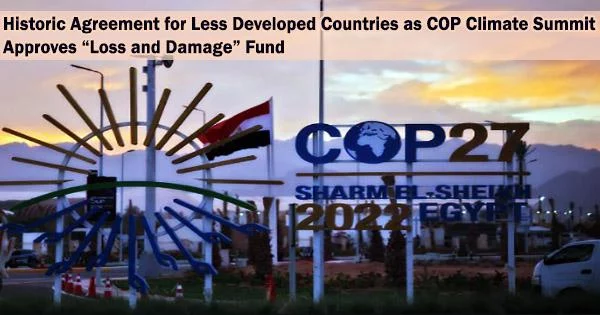 Historic Agreement for Less Developed Countries as COP Climate Summit Approves “Loss and Damage” Fund