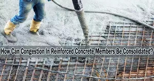 How Can Congestion In Reinforced Concrete Members Be Consolidated?
