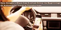 How Google’s Waze has Evolved Since its Beginnings as Automobile Travel is Transformed