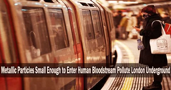 Metallic Particles Small Enough to Enter Human Bloodstream Pollute London Underground