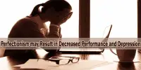 Perfectionism may Result in Decreased Performance and Depression