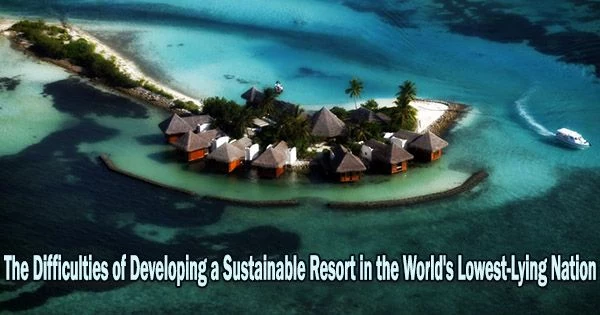 The Difficulties of Developing a Sustainable Resort in the World’s Lowest-Lying Nation