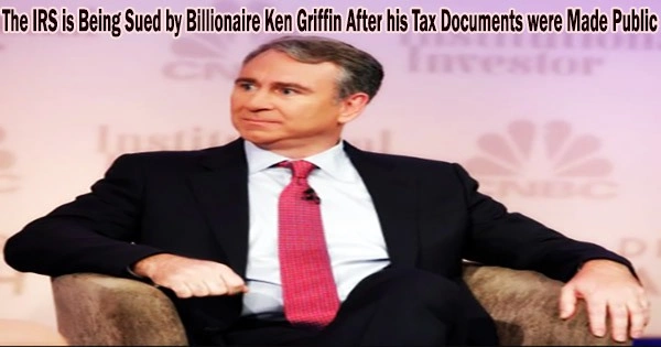 The IRS is Being Sued by Billionaire Ken Griffin After his Tax Documents were Made Public