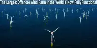 The Largest Offshore Wind Farm in the World is Now Fully Functional