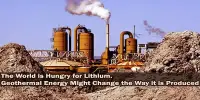 The World is Hungry for Lithium. Geothermal Energy Might Change the Way it is Produced