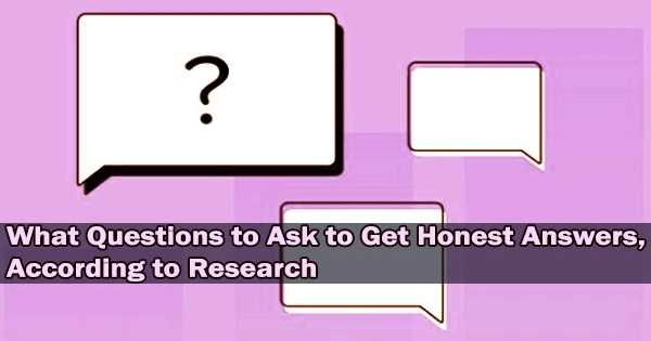 What Questions to Ask to Get Honest Answers, According to Research