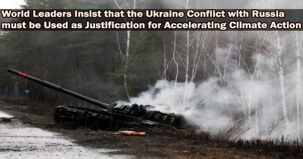 World Leaders Insist that the Ukraine Conflict with Russia must be Used as Justification for Accelerating Climate Action