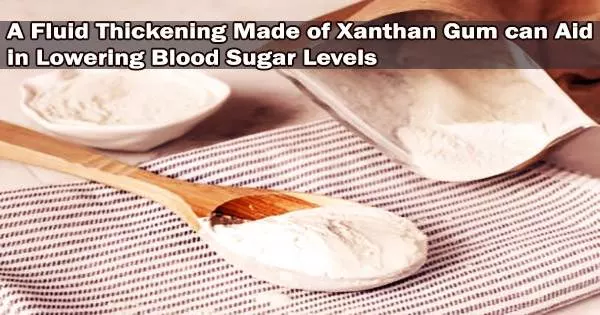 A Fluid Thickening Made of Xanthan Gum can Aid in Lowering Blood Sugar Levels