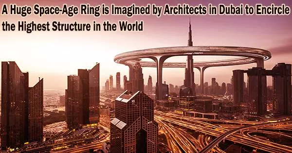 A Huge Space-Age Ring is Imagined by Architects in Dubai to Encircle the Highest Structure in the World