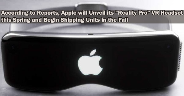 According to Reports, Apple will Unveil its “Reality Pro” VR Headset this Spring and Begin Shipping Units in the Fall