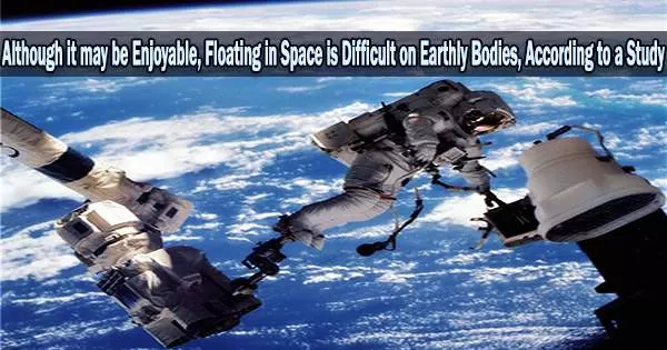 Although it may be Enjoyable, Floating in Space is Difficult on Earthly Bodies, According to a Study