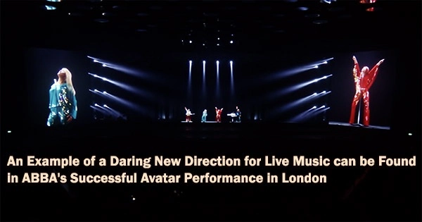 An Example of a Daring New Direction for Live Music can be Found in ABBA’s Successful Avatar Performance in London