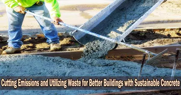 Cutting Emissions and Utilizing Waste for Better Buildings with Sustainable Concrete
