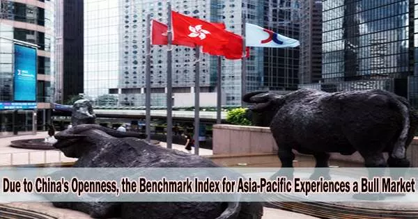Due to China’s Openness, the Benchmark Index for Asia-Pacific Experiences a Bull Market