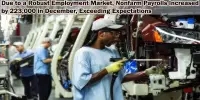 Due to a Robust Employment Market, Nonfarm Payrolls Increased by 223,000 in December, Exceeding Expectations