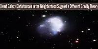 Dwarf Galaxy Disturbances in the Neighborhood Suggest a Different Gravity Theory