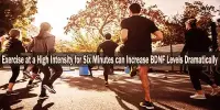 Exercise at a High Intensity for Six Minutes can Increase BDNF Levels Dramatically