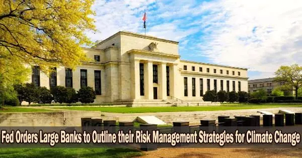 Fed Orders Large Banks to Outline their Risk Management Strategies for Climate Change