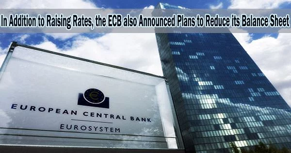 In Addition to Raising Rates, the ECB also Announced Plans to Reduce its Balance Sheet